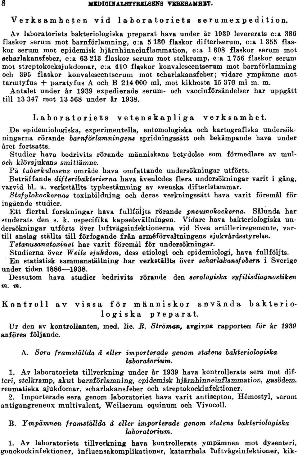 hjärnhinneinflammation, c:a 1608 flaskor serum mot scharlakansfeber, c:a 63 213 flaskor serum mot stelkramp, c:a 1756 flaskor serum mot streptokocksjukdomar, c:a 410 flaskor konvalescentserum mot