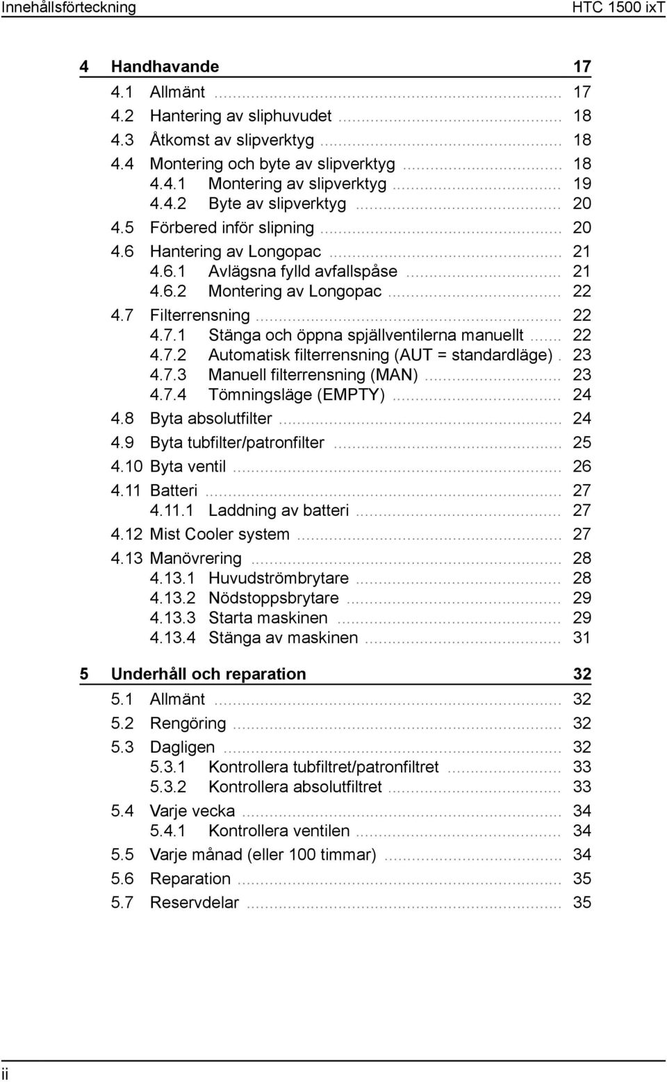 .. 22 4.7.1 Stänga och öppna spjällventilerna manuellt... 22 4.7.2 Automatisk filterrensning (AUT = standardläge). 23 4.7.3 Manuell filterrensning (MAN)... 23 4.7.4 Tömningsläge (EMPTY)... 24 4.