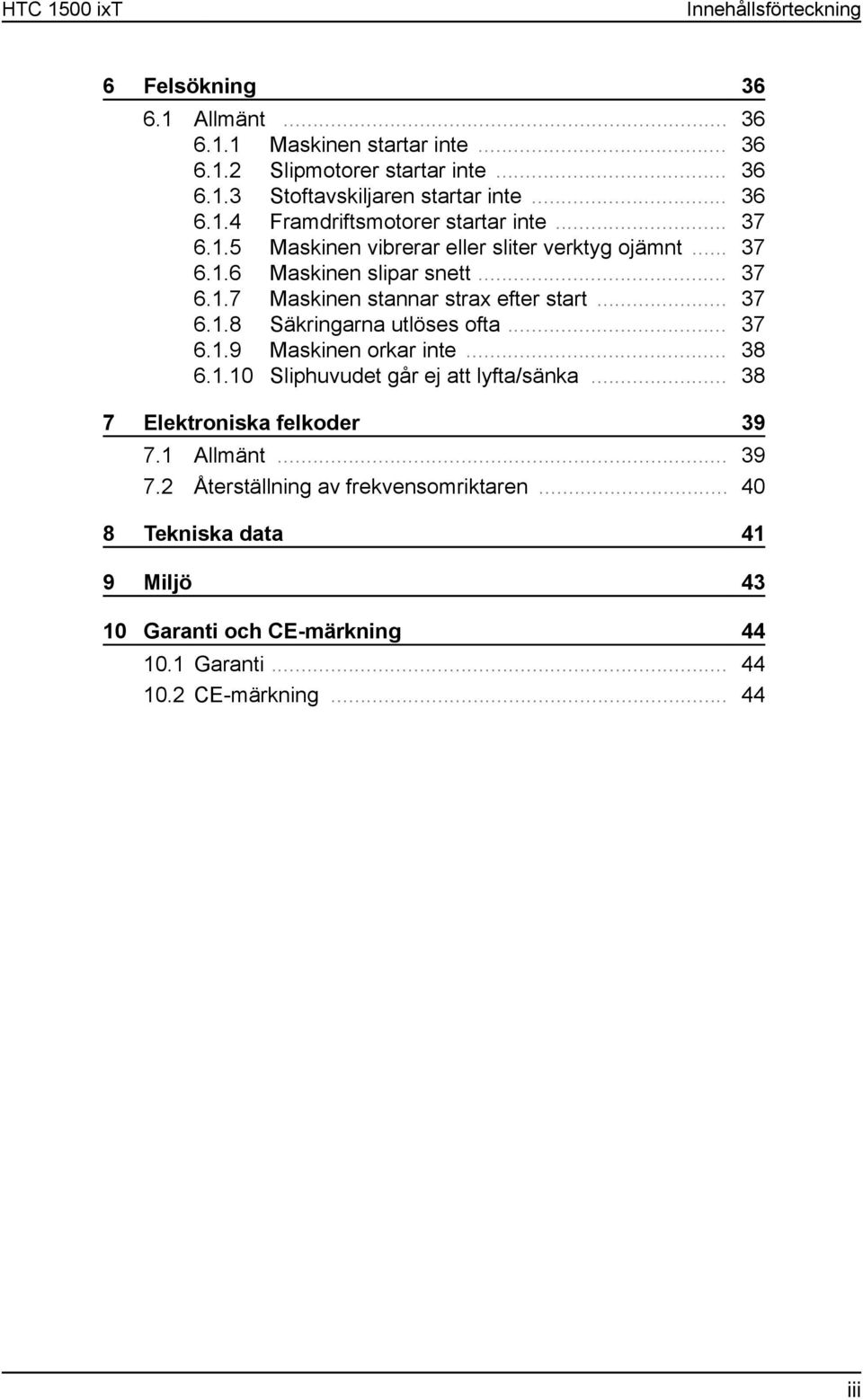 .. 37 6.1.8 Säkringarna utlöses ofta... 37 6.1.9 Maskinen orkar inte... 38 6.1.10 Sliphuvudet går ej att lyfta/sänka... 38 7 Elektroniska felkoder 39 7.