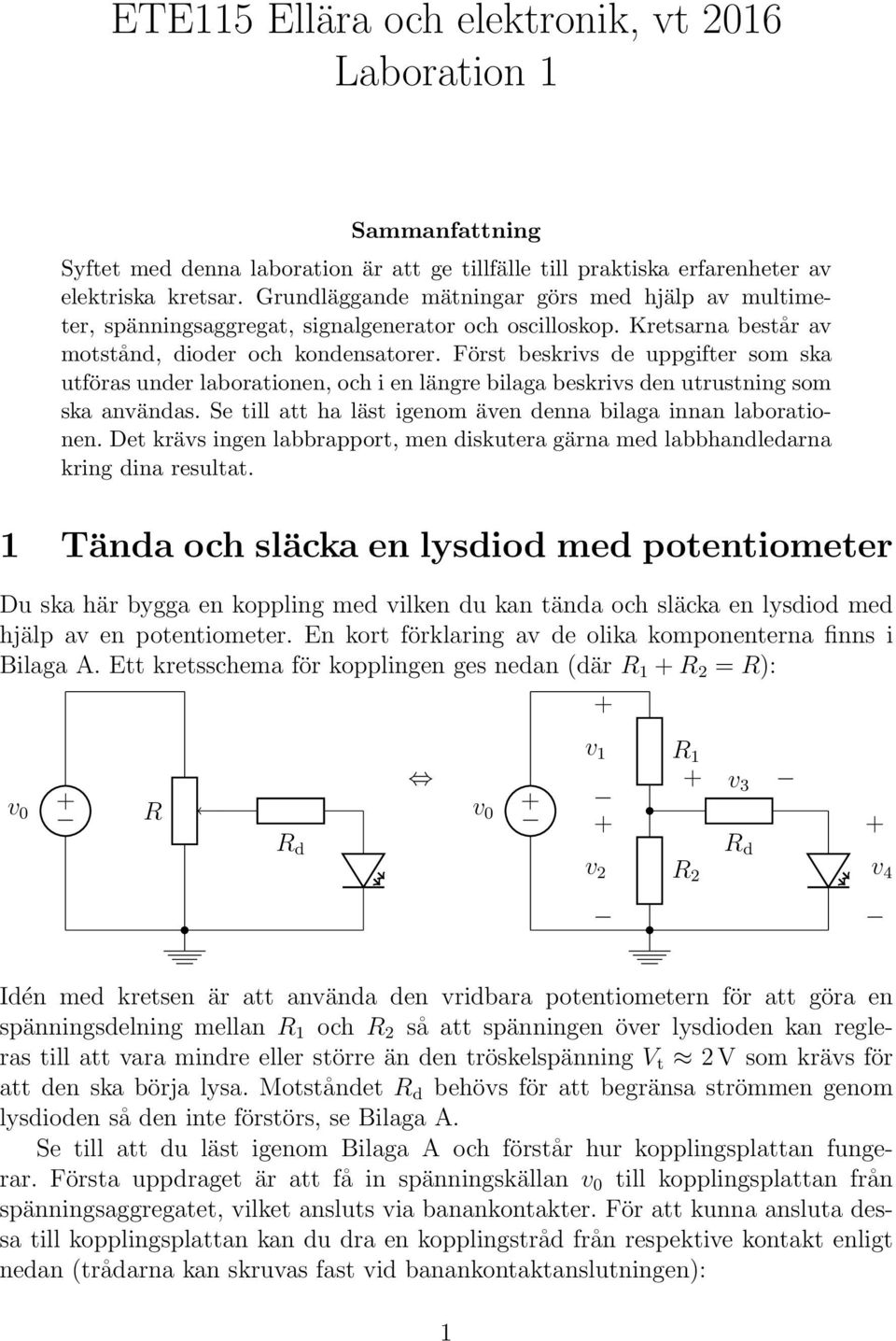 Först beskrivs de uppgifter som ska utföras under laborationen, och i en längre bilaga beskrivs den utrustning som ska användas. Se till att ha läst igenom även denna bilaga innan laborationen.