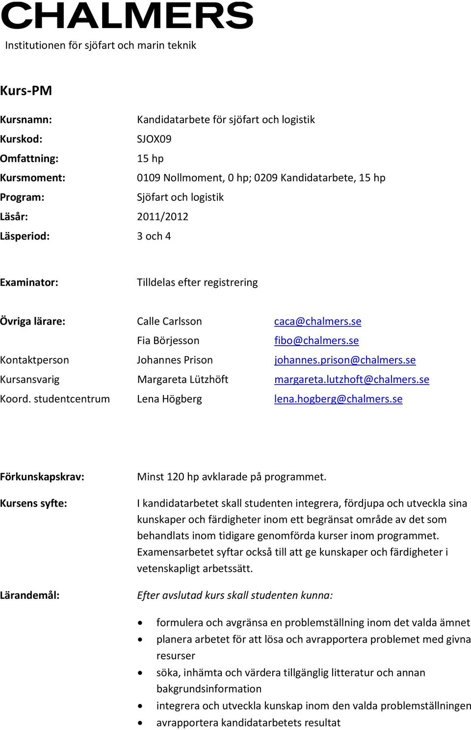 se Kontaktperson Johannes Prison johannes.prison@chalmers.se Kursansvarig Margareta Lützhöft margareta.lutzhoft@chalmers.se Koord. studentcentrum Lena Högberg lena.hogberg@chalmers.