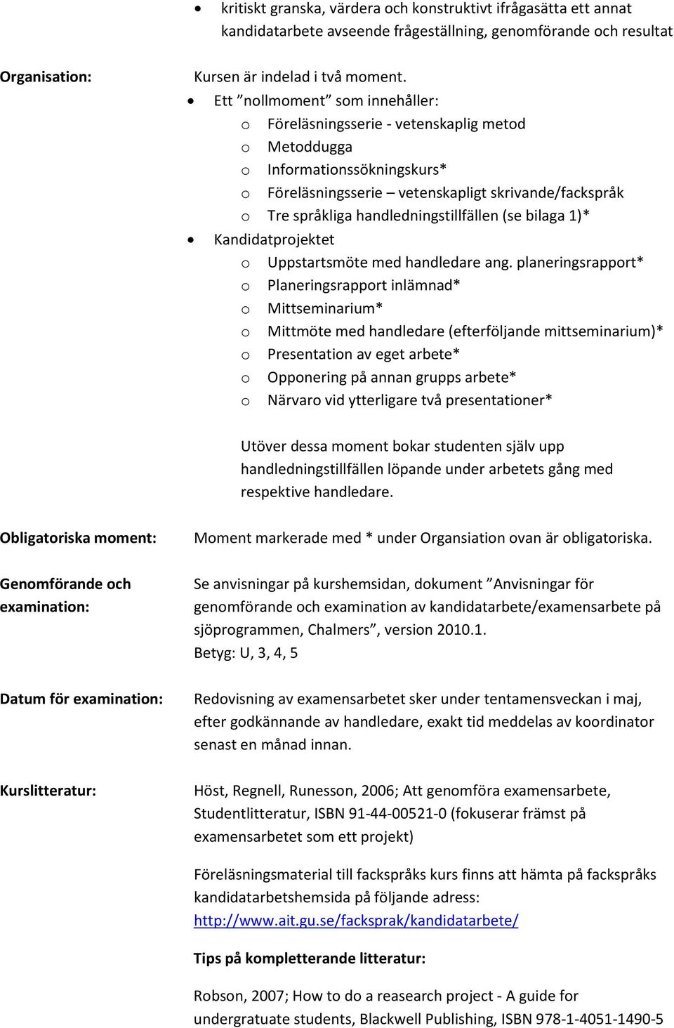 handledningstillfällen (se bilaga 1)* Kandidatprojektet o Uppstartsmöte med handledare ang.
