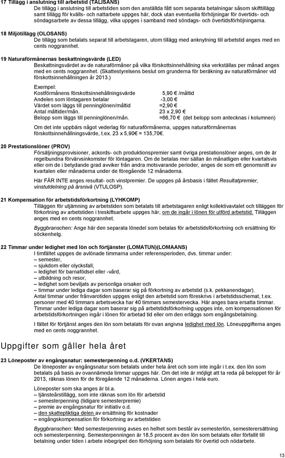 18 Miljötillägg (OLOSANS) De tillägg som betalats separat till arbetstagaren, utom tillägg med anknytning till arbetstid anges med en cents noggrannhet.