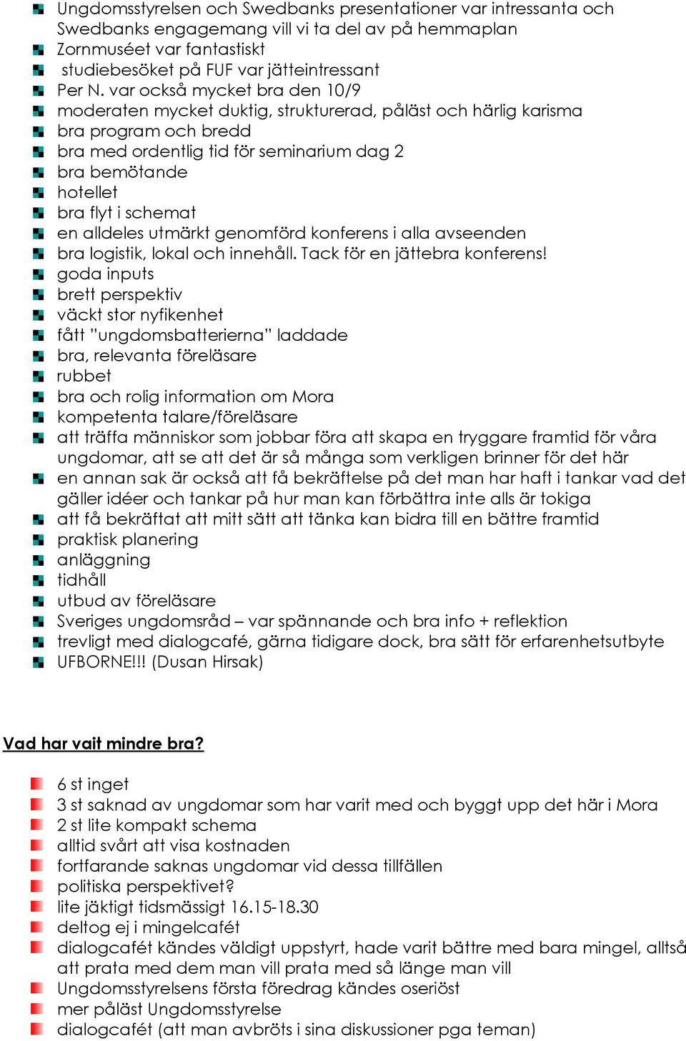 schemat en alldeles utmärkt genomförd konferens i alla avseenden bra logistik, lokal och innehåll. Tack för en jättebra konferens!