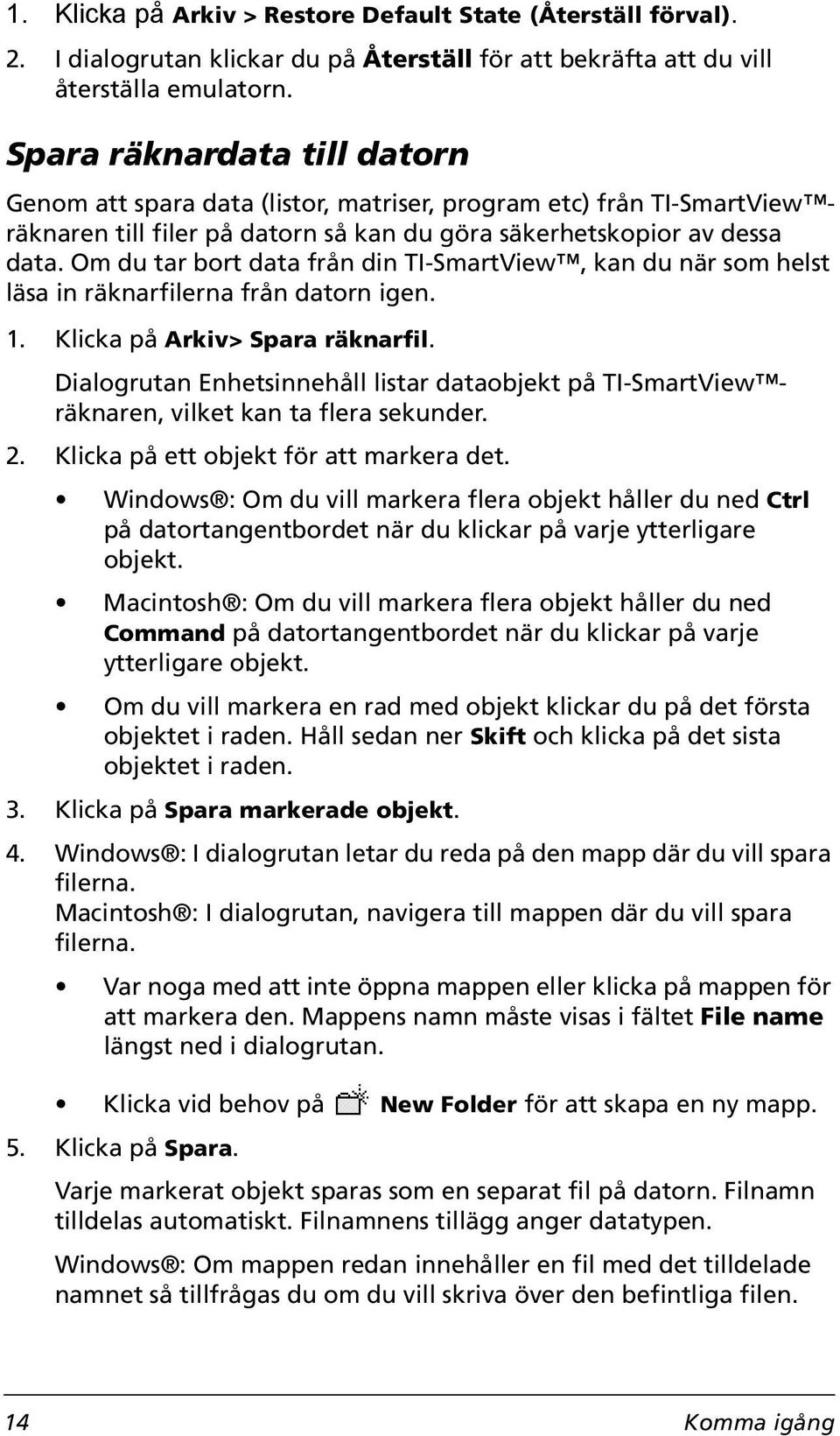 Om du tar bort data från din TI-SmartView, kan du när som helst läsa in räknarfilerna från datorn igen. 1. Klicka på Arkiv> Spara räknarfil.