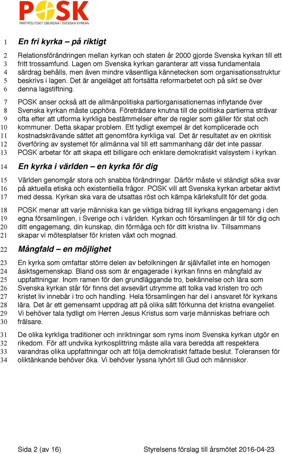 Det är angeläget att fortsätta reformarbetet och på sikt se över denna lagstiftning. POSK anser också att de allmänpolitiska partiorganisationernas inflytande över Svenska kyrkan måste upphöra.