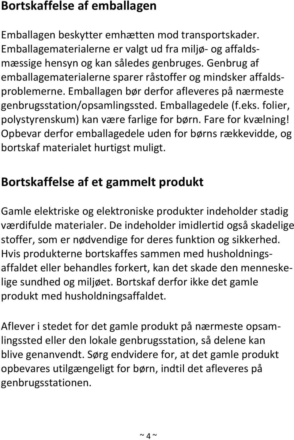 folier, polystyrenskum) kan være farlige for børn. Fare for kvælning! Opbevar derfor emballagedele uden for børns rækkevidde, og bortskaf materialet hurtigst muligt.
