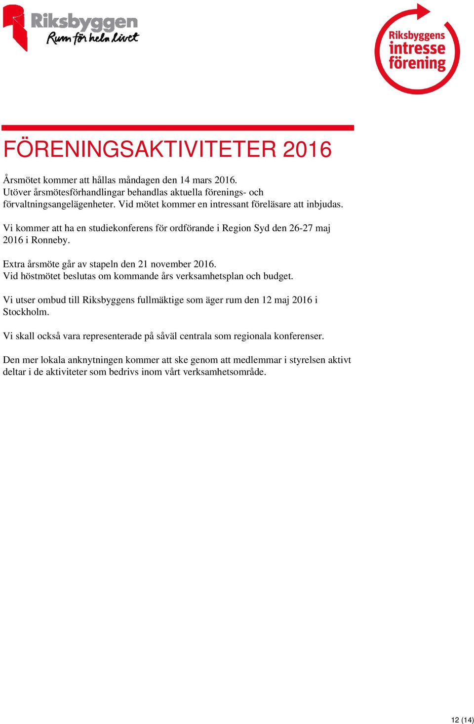 Extra årsmöte går av stapeln den 21 november 2016. Vid höstmötet beslutas om kommande års verksamhetsplan och budget.