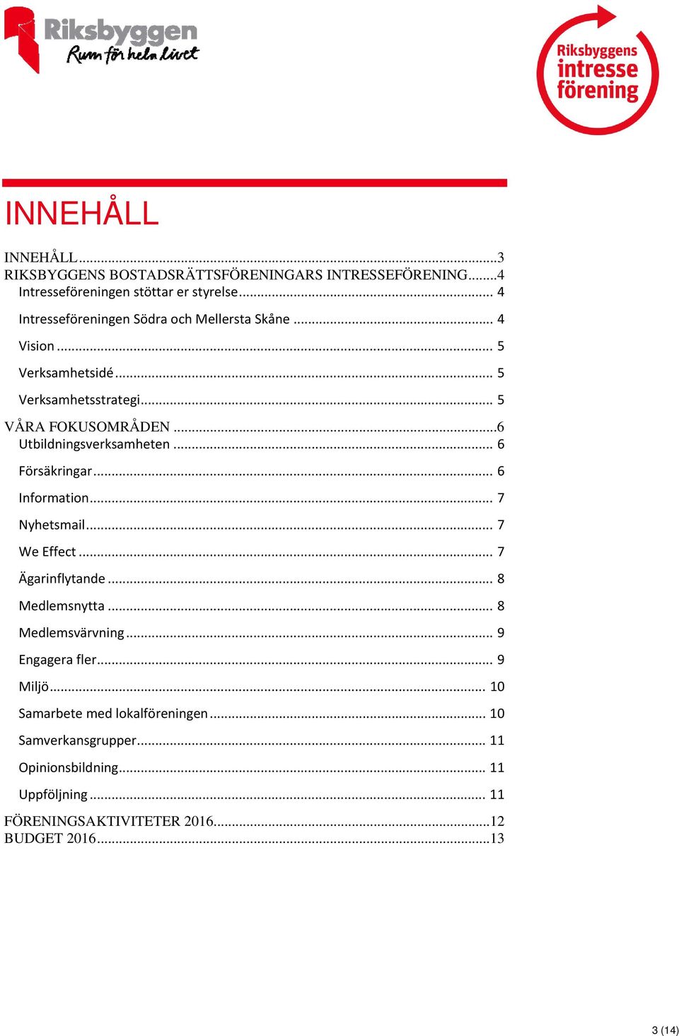 ..6 Utbildningsverksamheten... 6 Försäkringar... 6 Information... 7 Nyhetsmail... 7 We Effect... 7 Ägarinflytande... 8 Medlemsnytta.