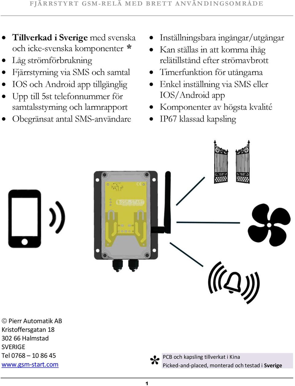 in att komma ihåg relätillstånd efter strömavbrott Timerfunktion för utångarna Enkel inställning via SMS eller IOS/Android app Komponenter av högsta kvalité IP67 klassad kapsling