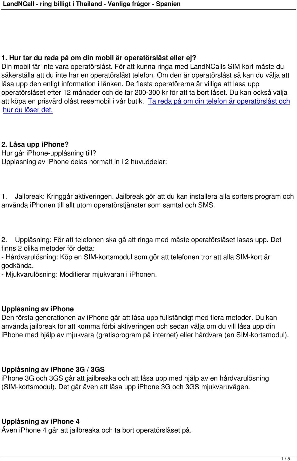 De flesta operatörerna är villiga att låsa upp operatörslåset efter 12 månader och de tar 200-300 kr för att ta bort låset. Du kan också välja att köpa en prisvärd olåst resemobil i vår butik.