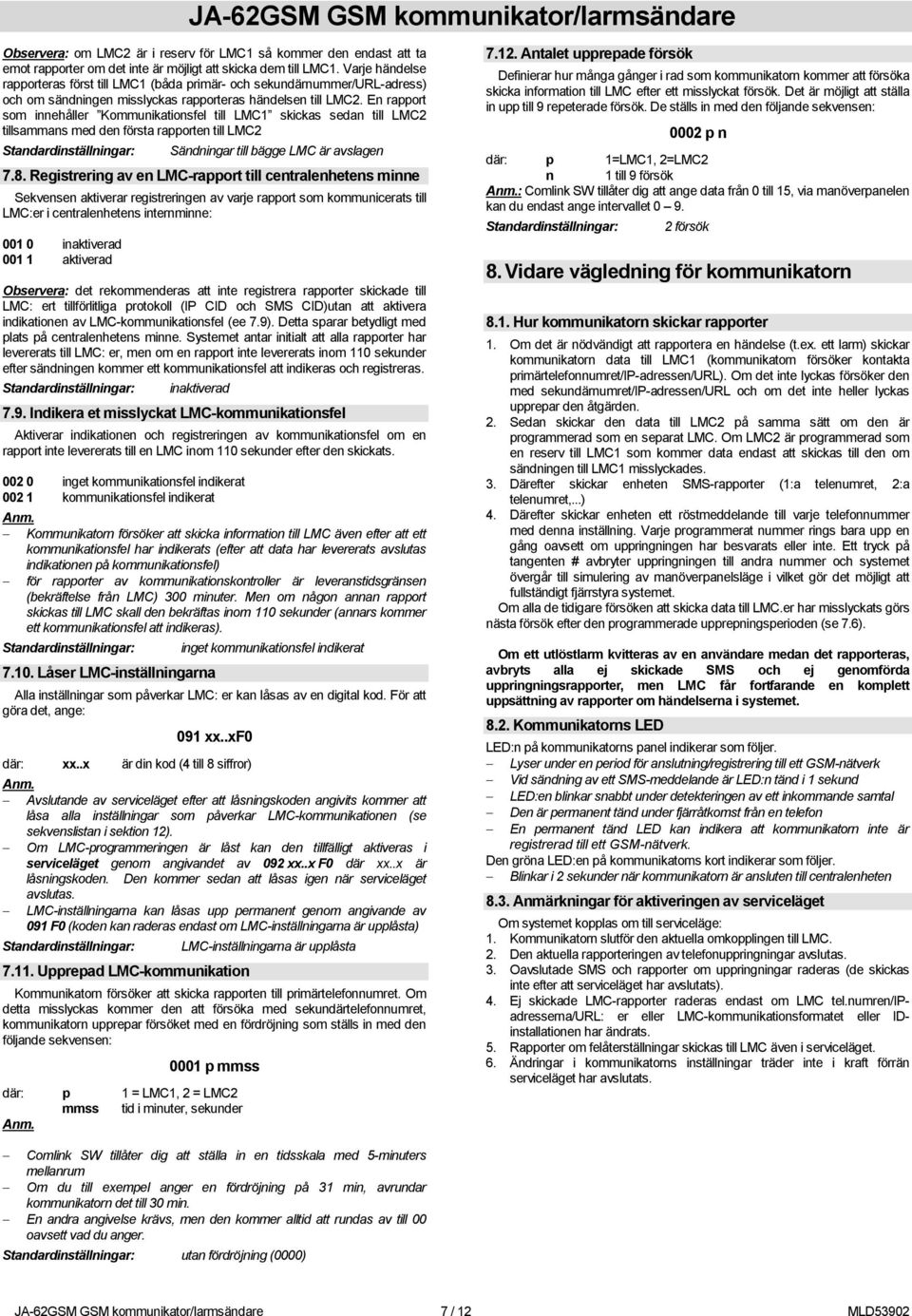 En rapport som innehåller Kommunikationsfel till LMC1 skickas sedan till LMC2 tillsammans med den första rapporten till LMC2 Standardinställningar: Sändningar till bägge LMC är avslagen 7.8.