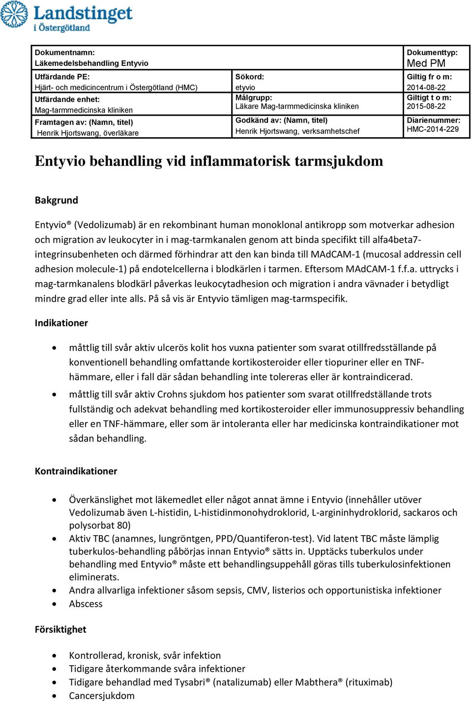 tarmen. Eftersom MAdCAM-1 f.f.a. uttrycks i mag-tarmkanalens blodkärl påverkas leukocytadhesion och migration i andra vävnader i betydligt mindre grad eller inte alls.