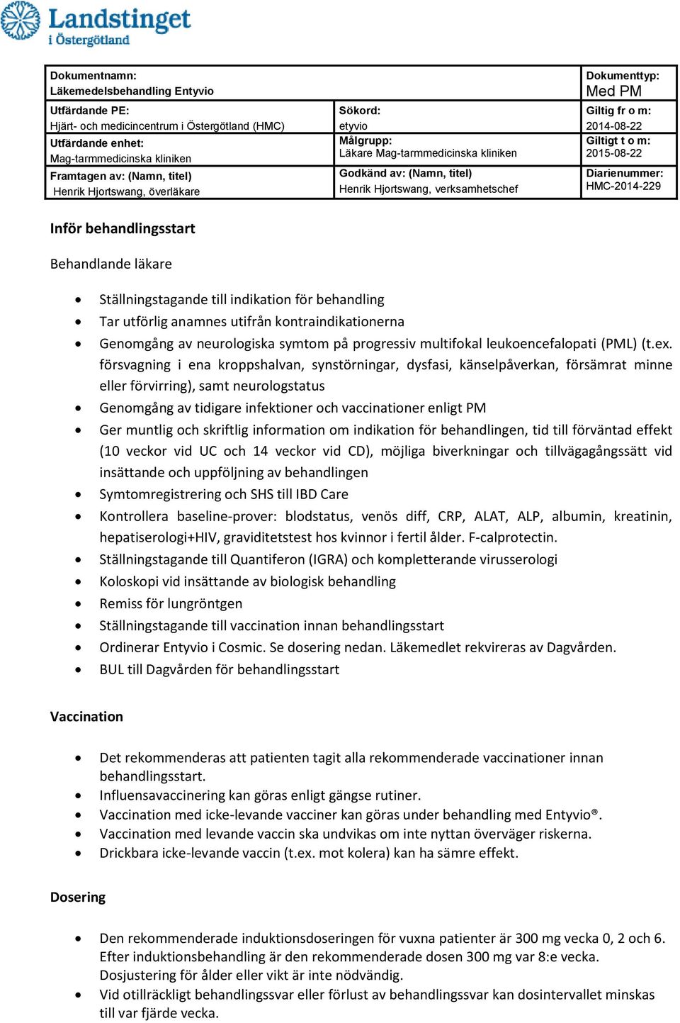 försvagning i ena kroppshalvan, synstörningar, dysfasi, känselpåverkan, försämrat minne eller förvirring), samt neurologstatus Genomgång av tidigare infektioner och vaccinationer enligt PM Ger