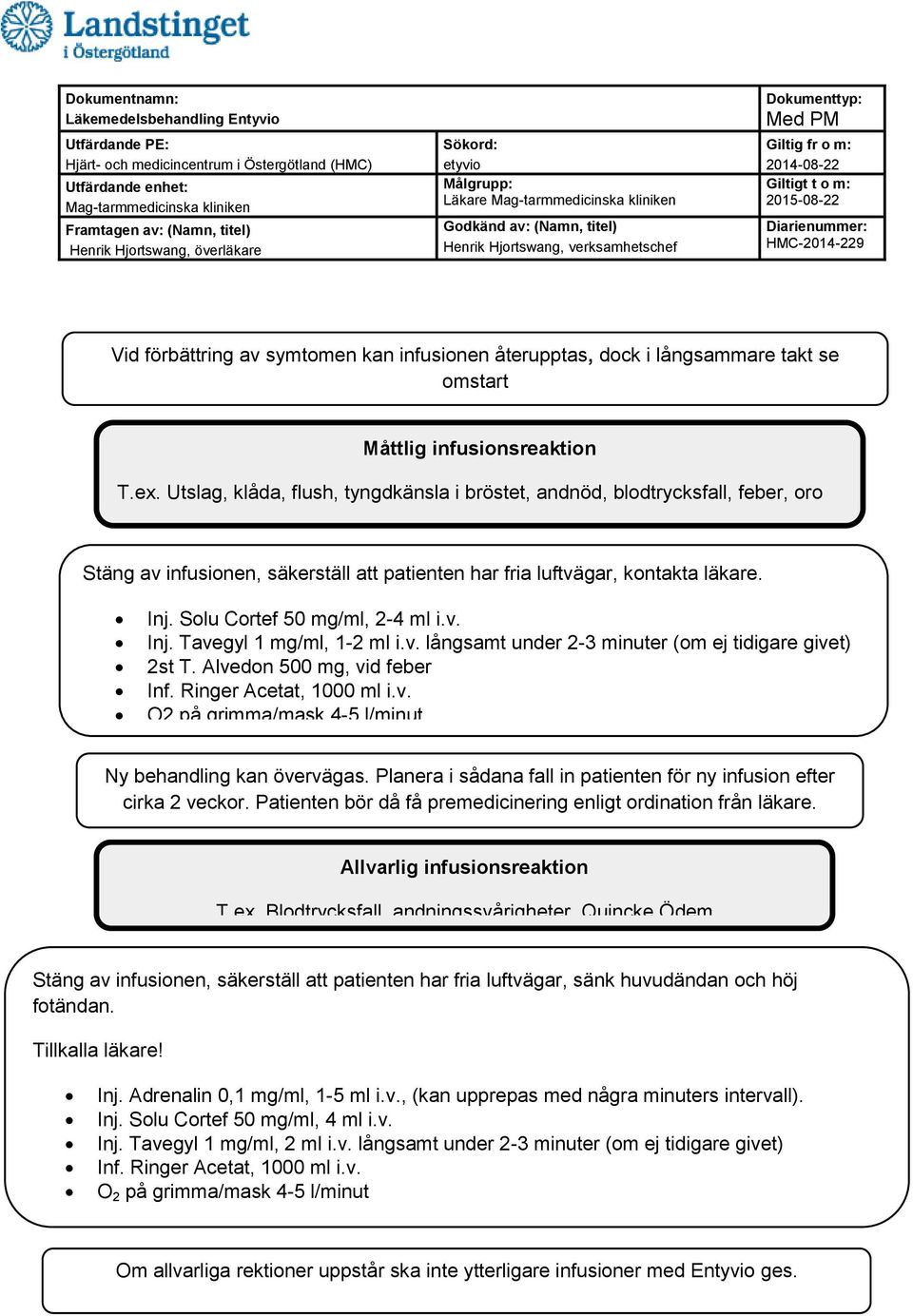 v. Inj. Tavegyl 1 mg/ml, 1-2 ml i.v. långsamt under 2-3 minuter (om ej tidigare givet) 2st T. Alvedon 500 mg, vid feber Inf. Ringer Acetat, 1000 ml i.v. O2 på grimma/mask 4-5 l/minut Ny behandling kan övervägas.