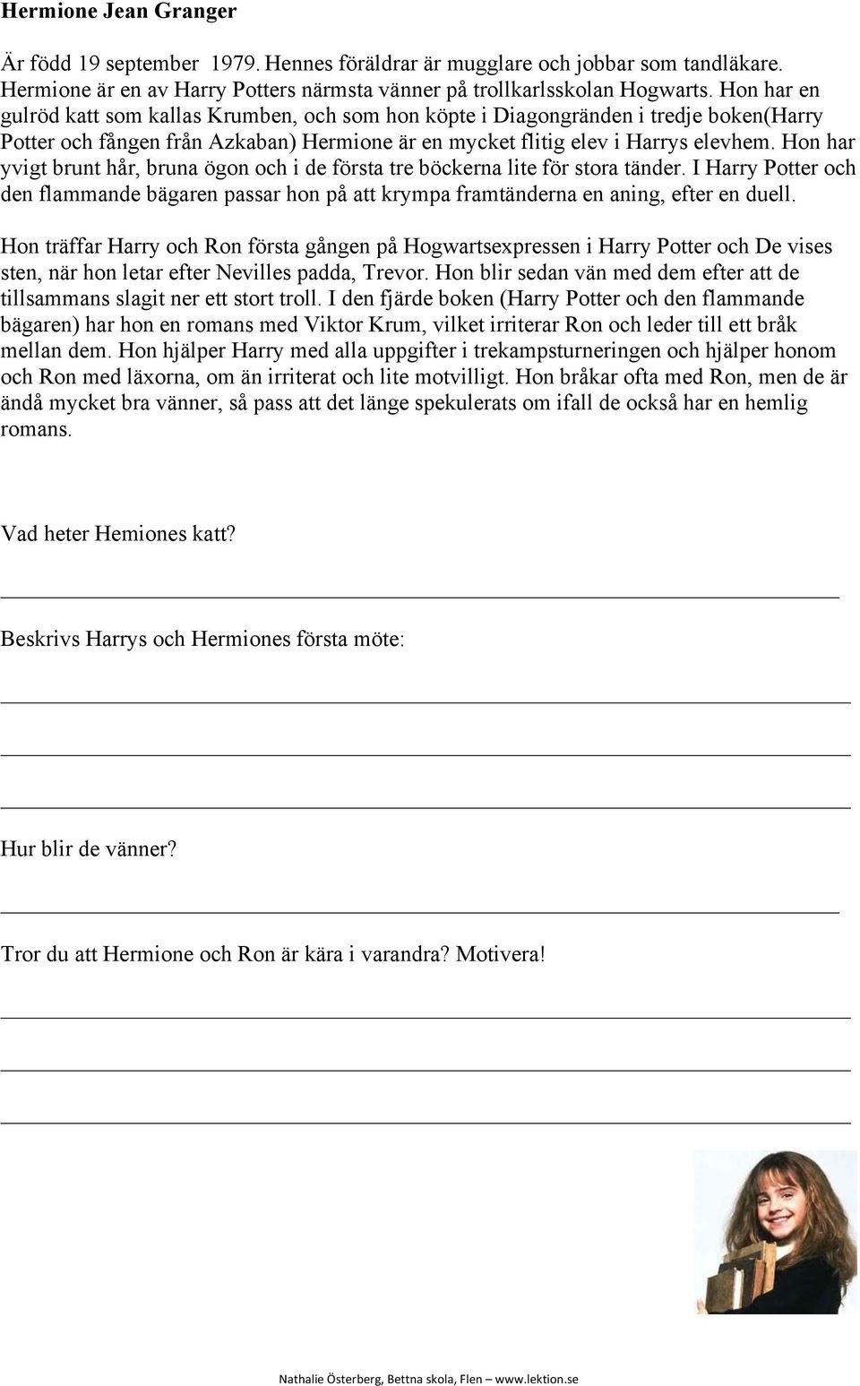 Hon har yvigt brunt hår, bruna ögon och i de första tre böckerna lite för stora tänder. I Harry Potter och den flammande bägaren passar hon på att krympa framtänderna en aning, efter en duell.