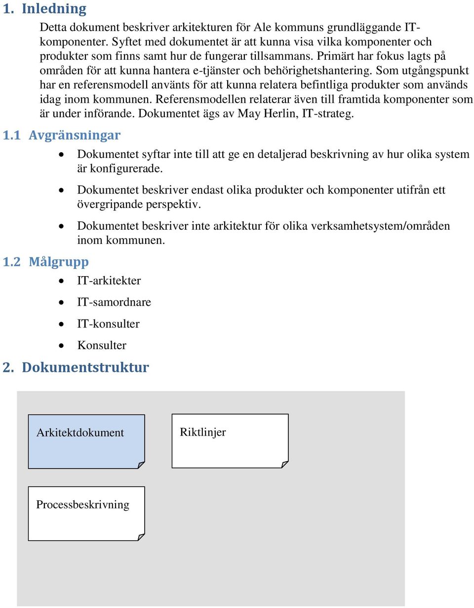 Primärt har fokus lagts på områden för att kunna hantera e-tjänster och behörighetshantering.