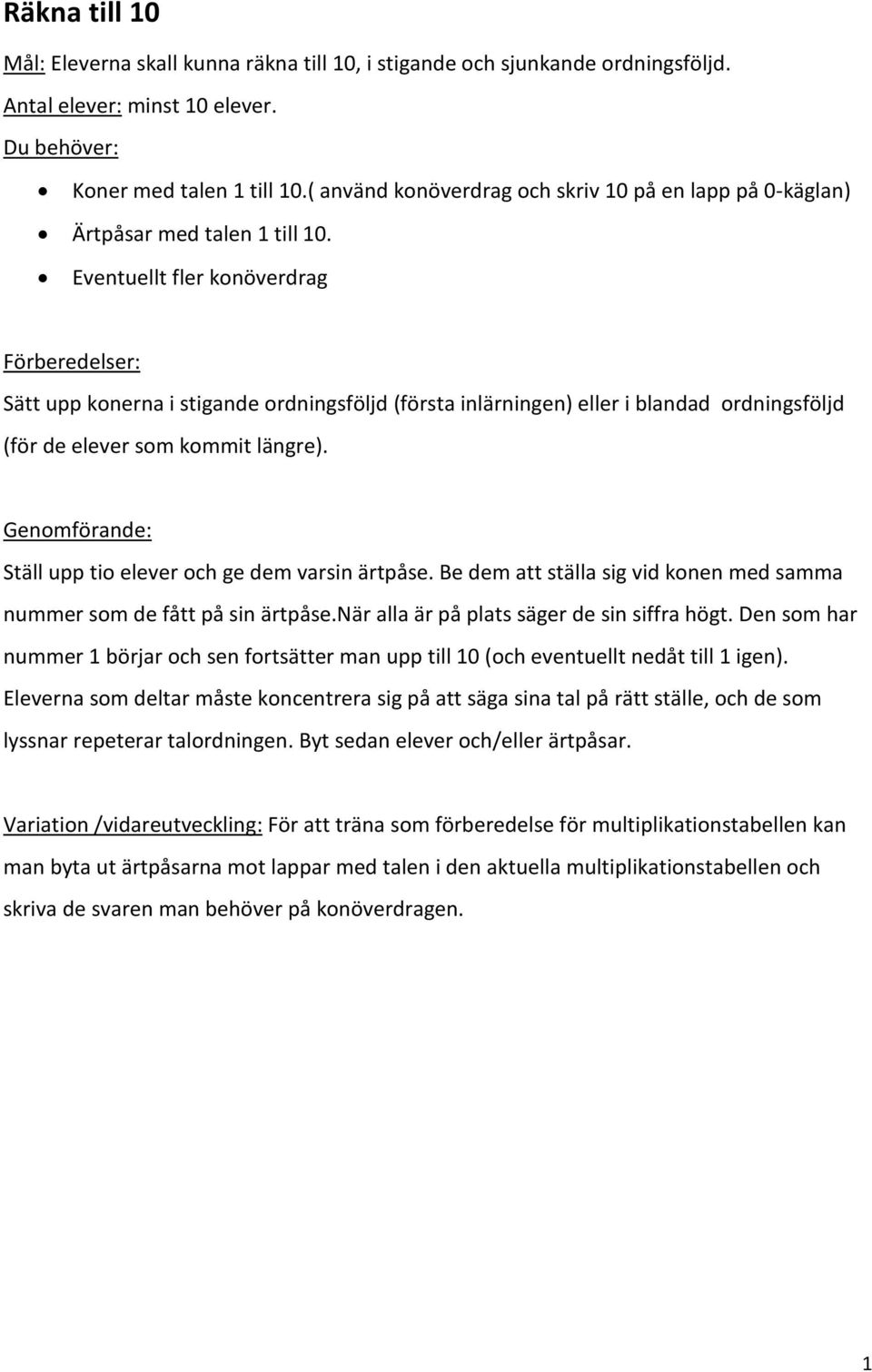 Eventuellt fler konöverdrag Förberedelser: Sätt upp konerna i stigande ordningsföljd (första inlärningen) eller i blandad ordningsföljd (för de elever som kommit längre).