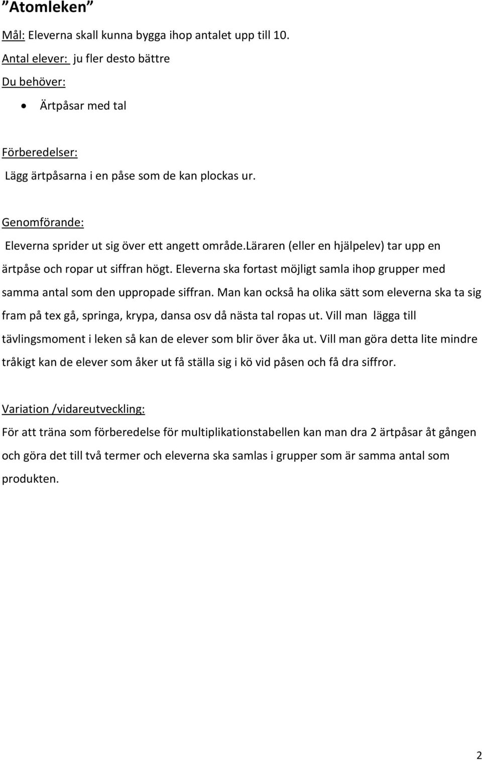 Eleverna ska fortast möjligt samla ihop grupper med samma antal som den uppropade siffran.