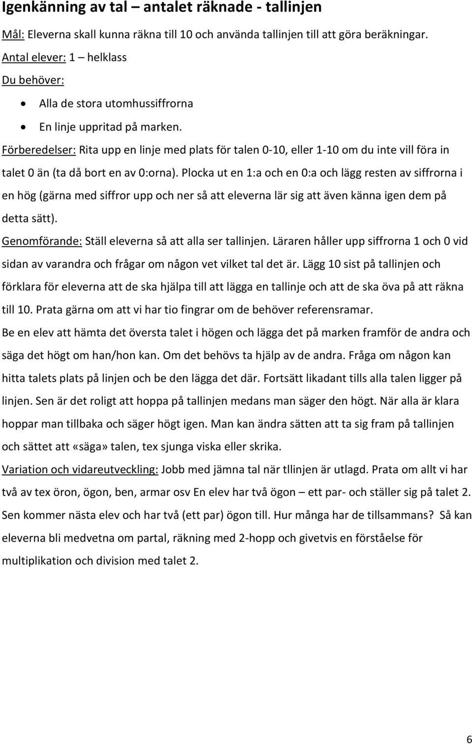 Förberedelser: Rita upp en linje med plats för talen 0-10, eller 1-10 om du inte vill föra in talet 0 än (ta då bort en av 0:orna).