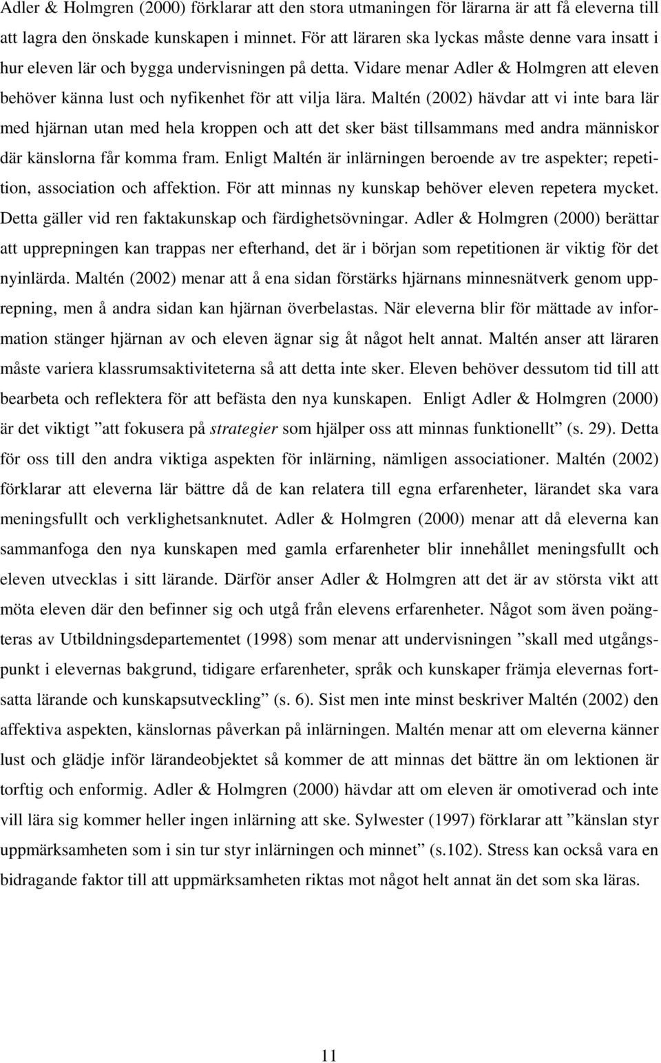 Maltén (2002) hävdar att vi inte bara lär med hjärnan utan med hela kroppen och att det sker bäst tillsammans med andra människor där känslorna får komma fram.