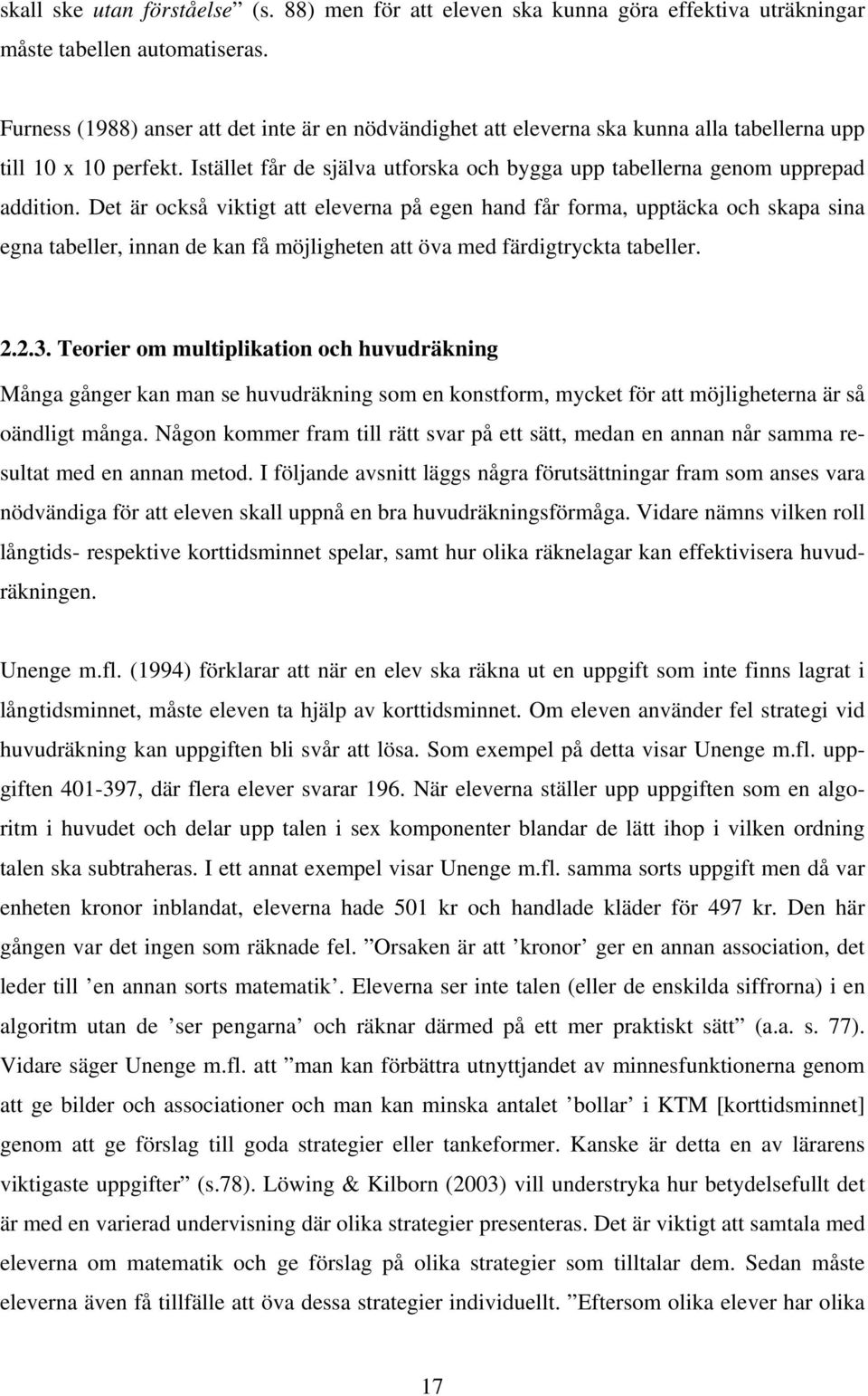 Det är också viktigt att eleverna på egen hand får forma, upptäcka och skapa sina egna tabeller, innan de kan få möjligheten att öva med färdigtryckta tabeller. 2.2.3.