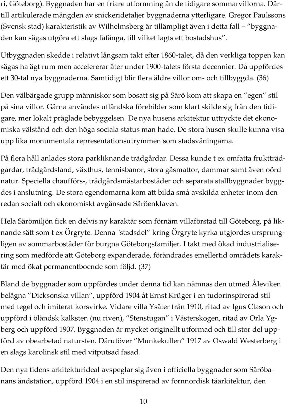 Utbyggnaden skedde i relativt långsam takt efter 1860-talet, då den verkliga toppen kan sägas ha ägt rum men accelererar åter under 1900-talets första decennier.
