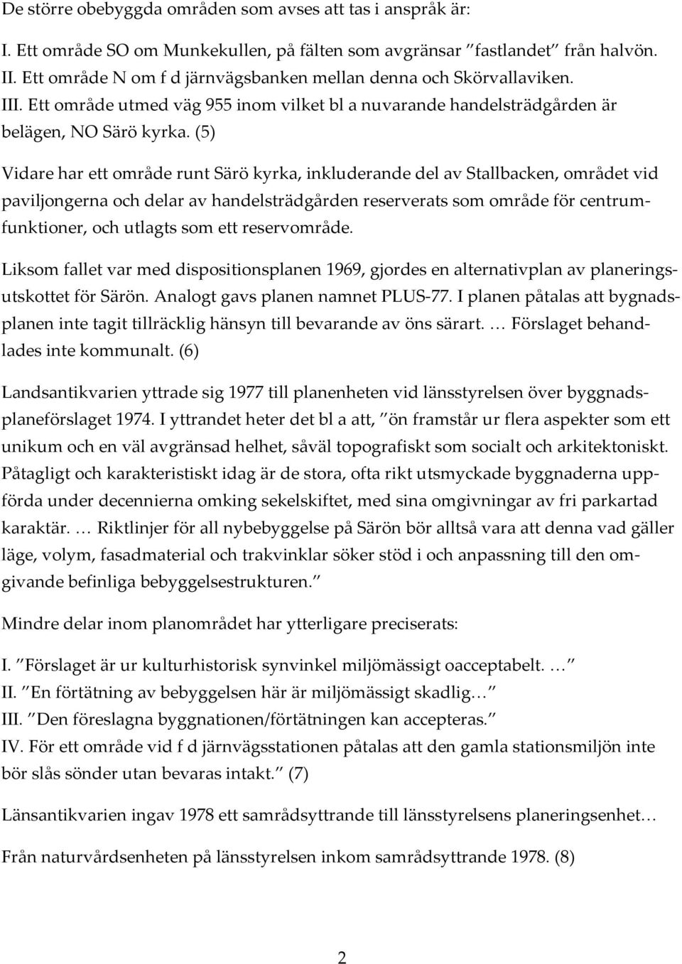 (5) Vidare har ett område runt Särö kyrka, inkluderande del av Stallbacken, området vid paviljongerna och delar av handelsträdgården reserverats som område för centrumfunktioner, och utlagts som ett