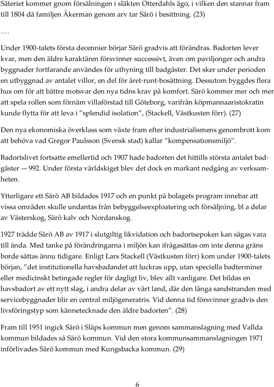 Badorten lever kvar, men den äldre karaktären försvinner successivt, även om paviljonger och andra byggnader fortfarande användes för uthyning till badgäster.