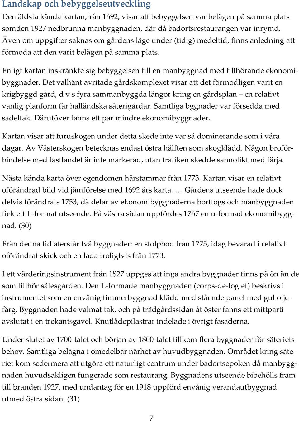 Enligt kartan inskränkte sig bebyggelsen till en manbyggnad med tillhörande ekonomibyggnader.