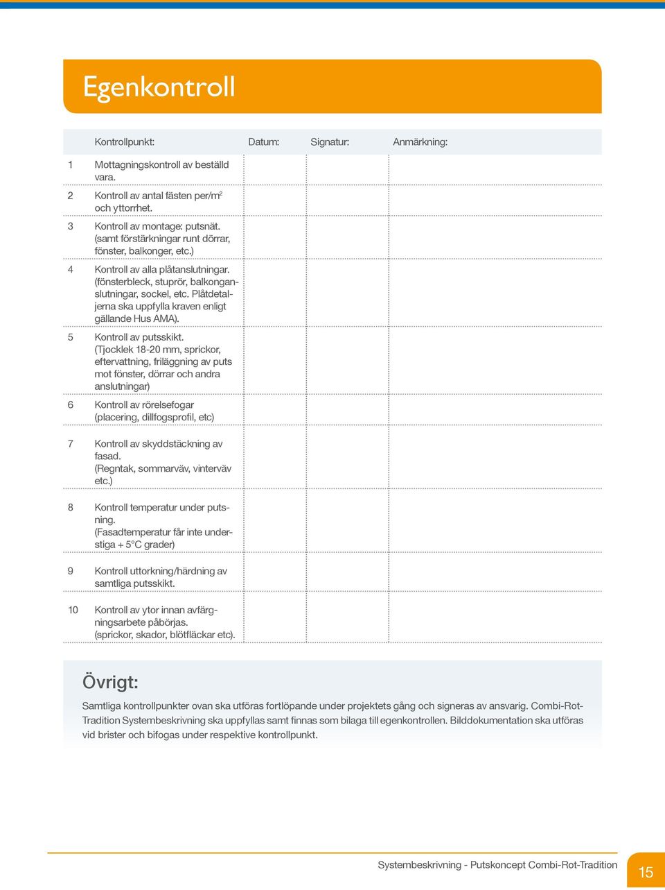 Plåtdetaljerna ska uppfylla kraven enligt gällande Hus AMA). 5 Kontroll av putsskikt.