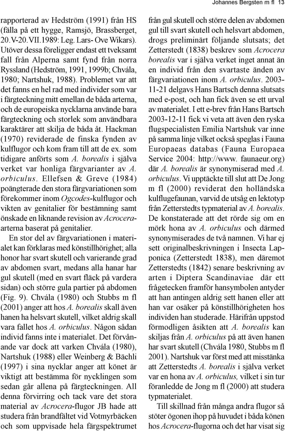 Problemet var att det fanns en hel rad med individer som var i färgteckning mitt emellan de båda arterna, och de europeiska nycklarna använde bara färgteckning och storlek som användbara karaktärer