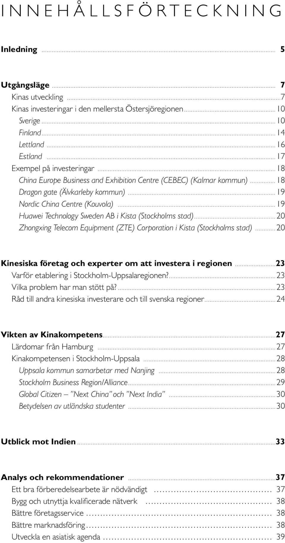 Zhongxing Telecom Equipment (ZTE) Corporation i Kista (Stockholms stad) 20 Kinesiska företag och experter om att investera i regionen 23 Varför etablering i Stockholm-Uppsalaregionen?