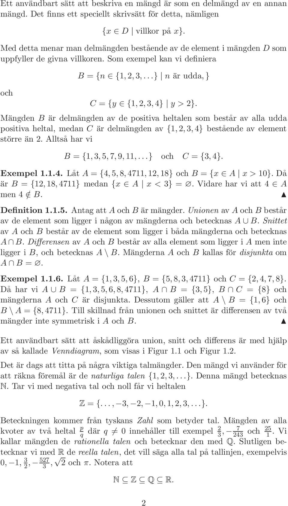 Mängden B är delmängden av de positiva heltalen som består av alla udda positiva heltal, medan C är delmängden av {1,2,3,4} bestående av element större än 2. Alltså har vi B = {1,3,5,7,9,11,.