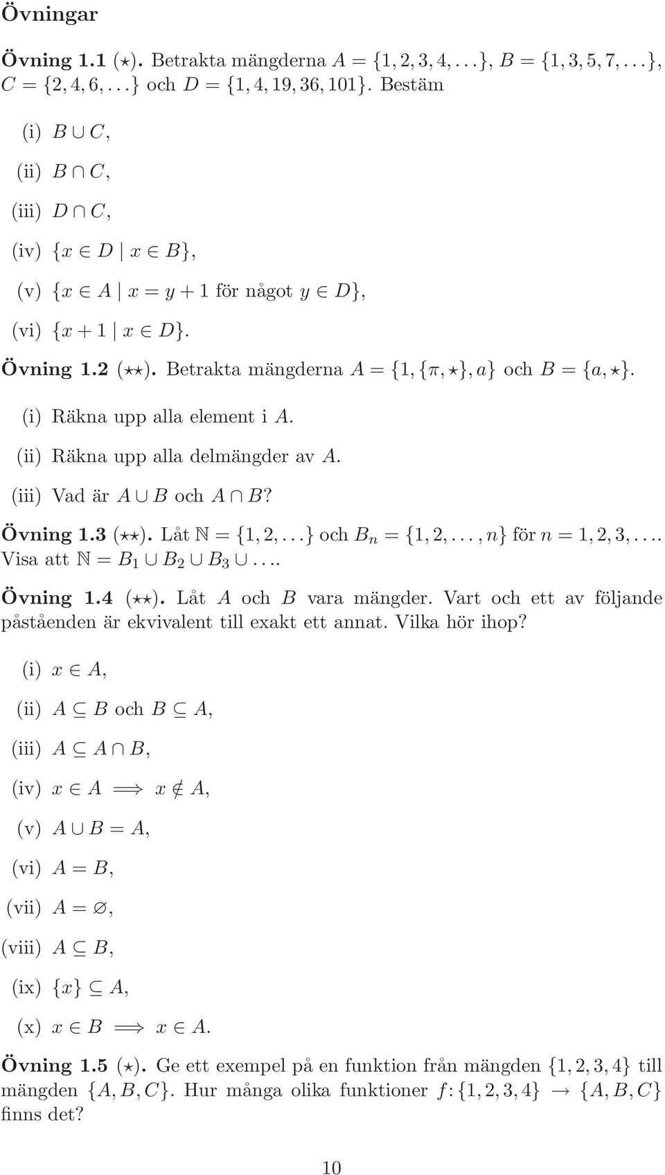 (i) Räkna upp alla element i A. (ii) Räkna upp alla delmängder av A. (iii) Vad är A B och A B? Övning 1.3 ( ). Låt N = {1,2,...} och B n = {1,2,...,n} för n = 1,2,3,... Visa att N = B 1 B 2 B 3.