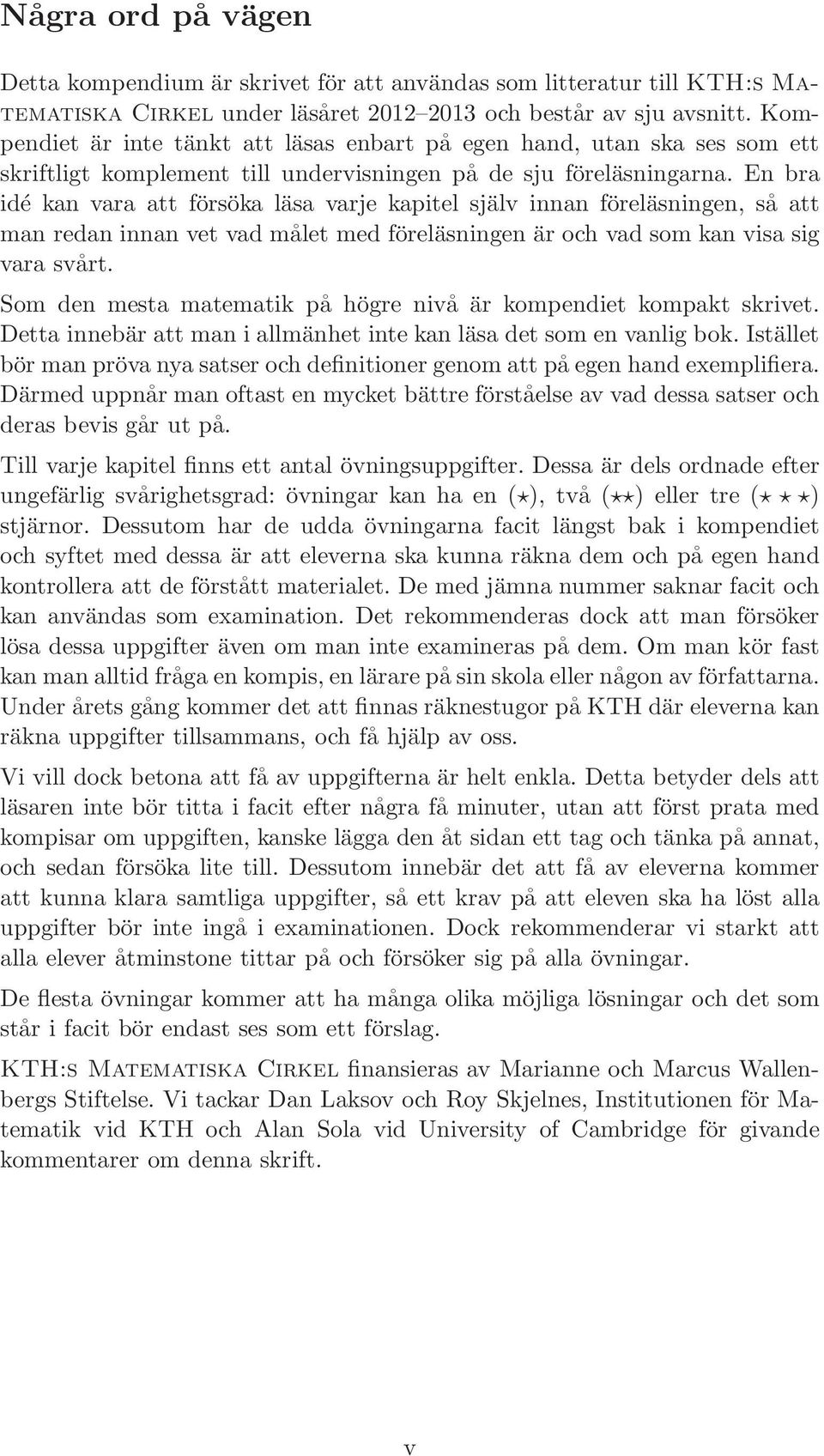 En bra idé kan vara att försöka läsa varje kapitel själv innan föreläsningen, så att man redan innan vet vad målet med föreläsningen är och vad som kan visa sig vara svårt.