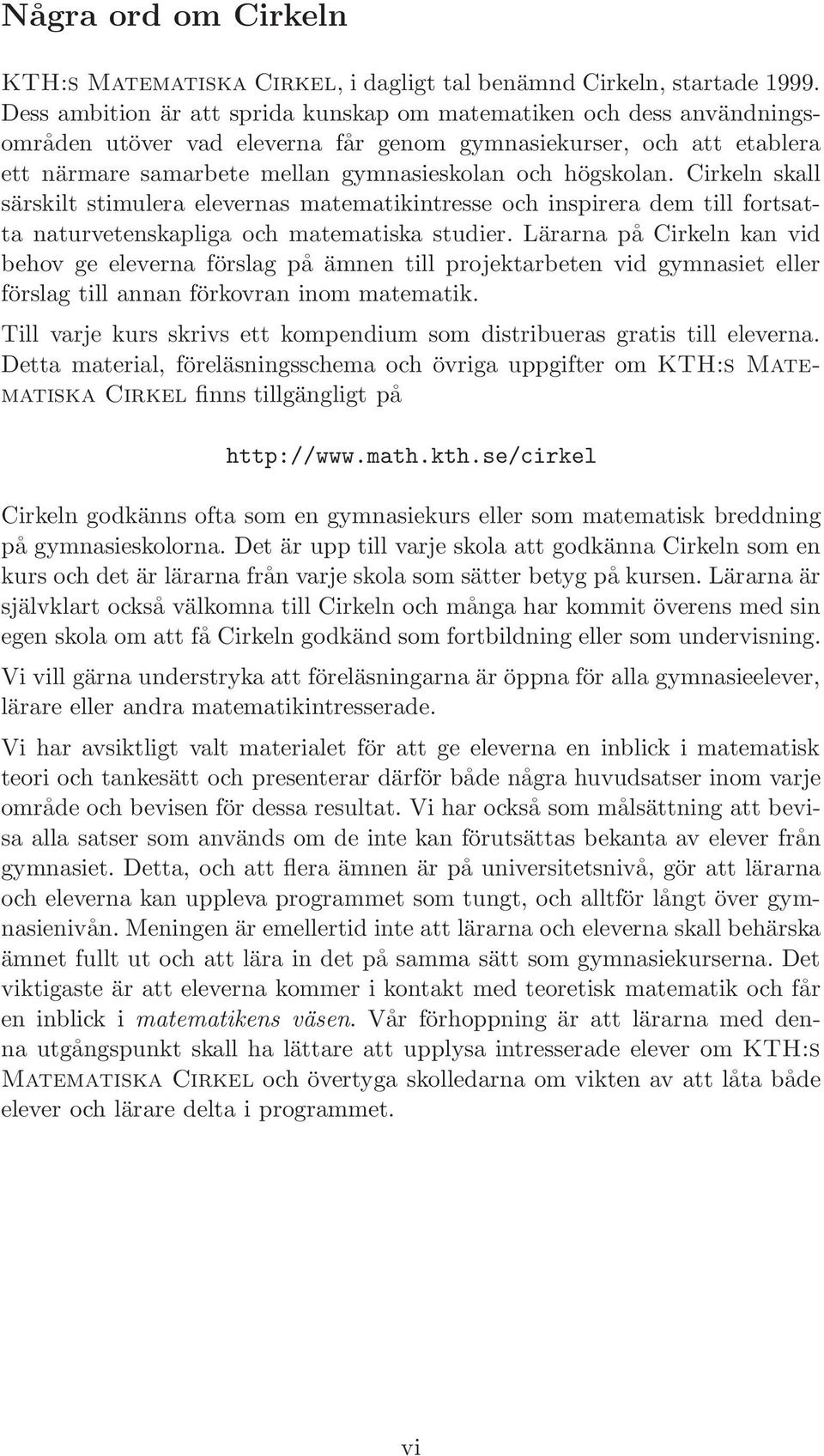 Cirkeln skall särskilt stimulera elevernas matematikintresse och inspirera dem till fortsatta naturvetenskapliga och matematiska studier.