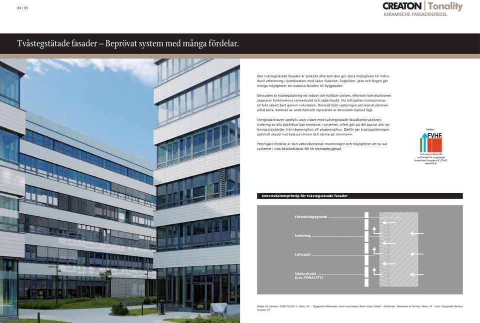 Dessutom är tvåstegstätning ett robust och hållbart system, eftersom konstruktionen separerar funktionerna värmeskydd och väderskydd.