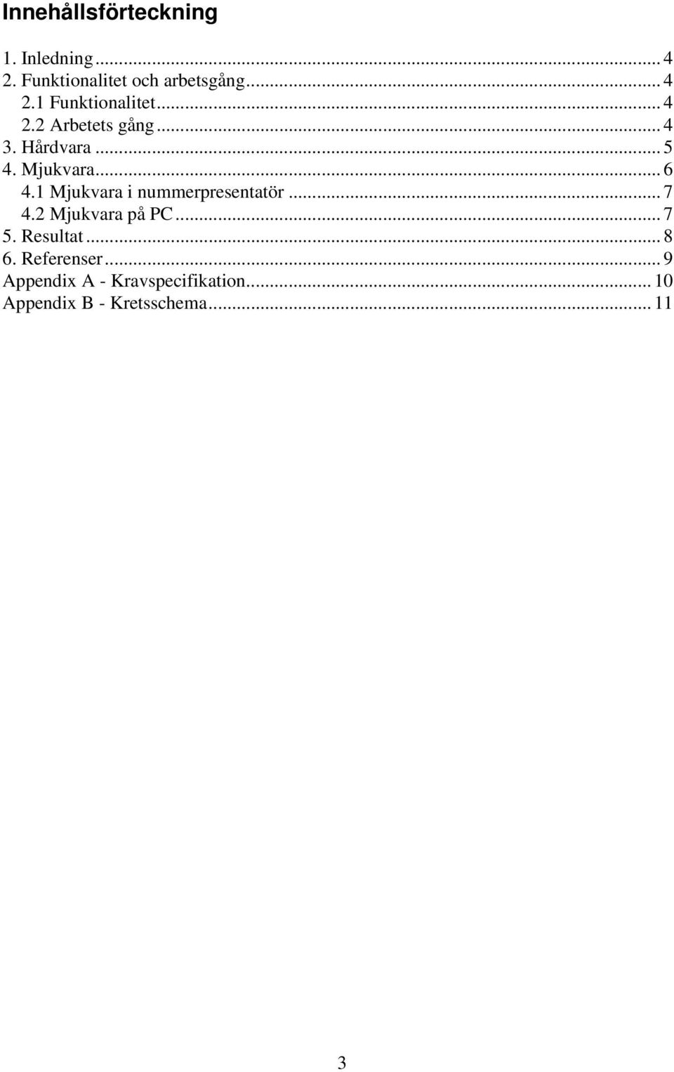 1 Mjukvara i nummerpresentatör... 7 4.2 Mjukvara på PC... 7 5. Resultat... 8 6.