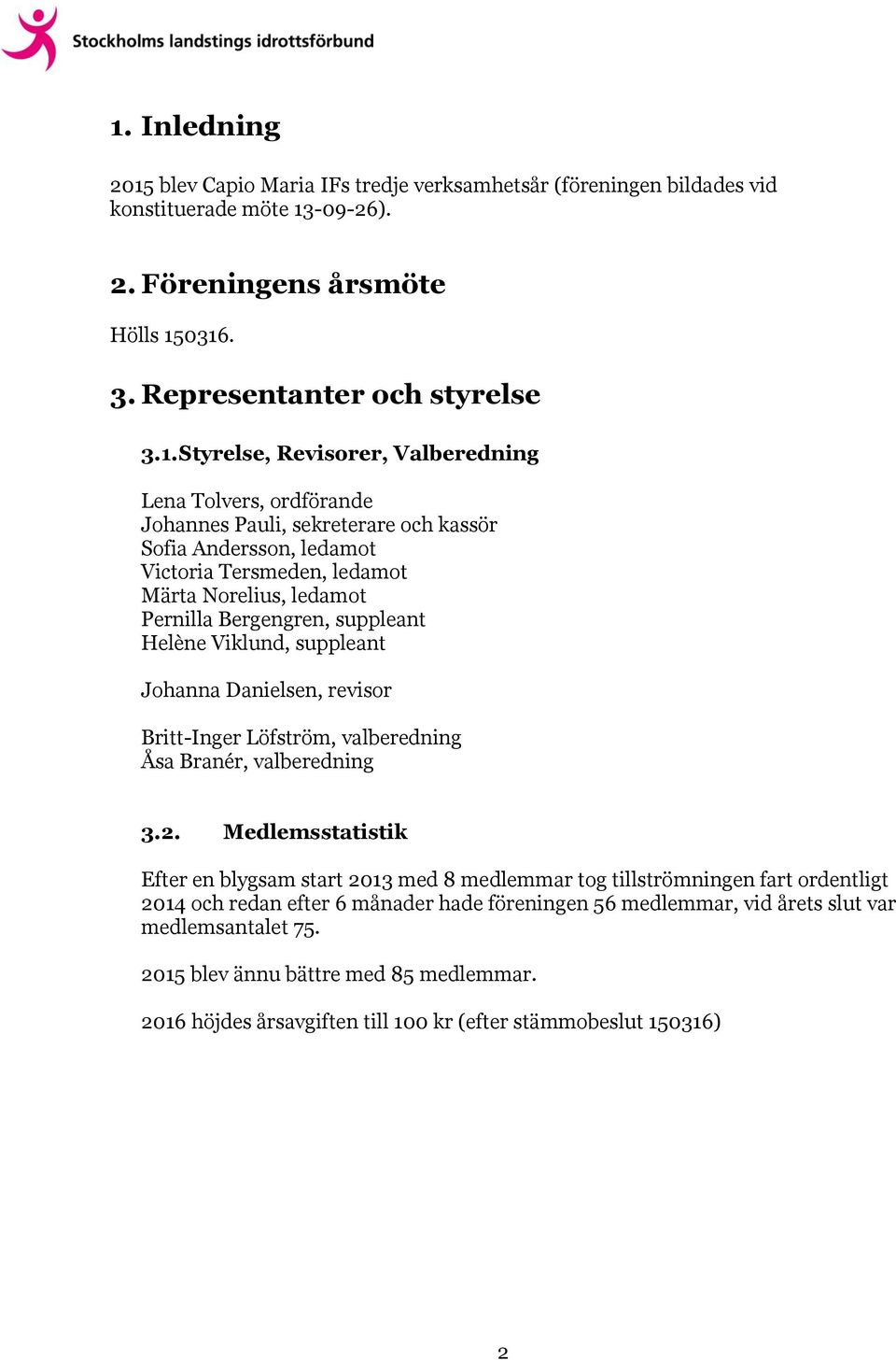 Helène Viklund, suppleant Johanna Danielsen, revisor Britt-Inger Löfström, valberedning Åsa Branér, valberedning 3.2.