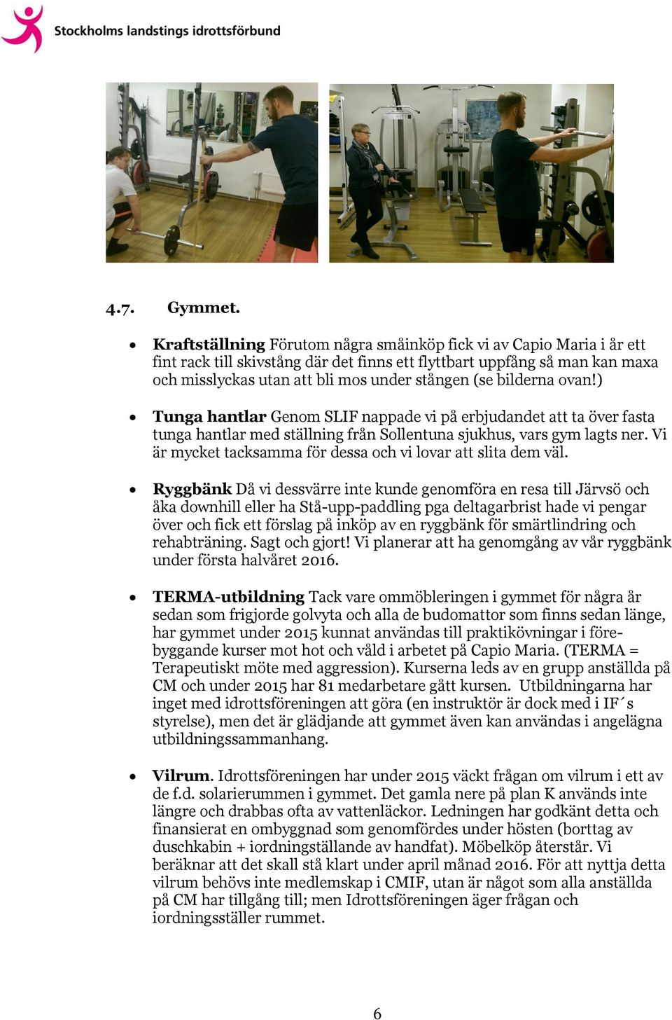 bilderna ovan!) Tunga hantlar Genom SLIF nappade vi på erbjudandet att ta över fasta tunga hantlar med ställning från Sollentuna sjukhus, vars gym lagts ner.