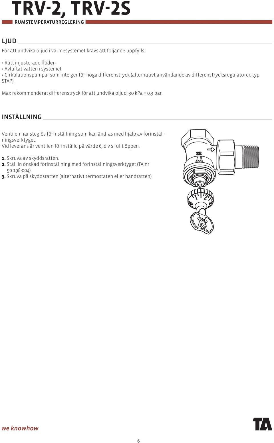 INSTÄLLNING Ventilen har steglös förinställning som kan ändras med hjälp av förinställningsverktyget.