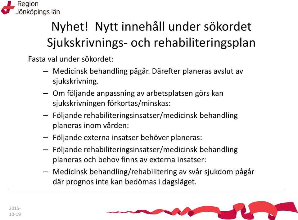 Om följande anpassning av arbetsplatsen görs kan sjukskrivningen förkortas/minskas: Följande rehabiliteringsinsatser/medicinsk behandling planeras