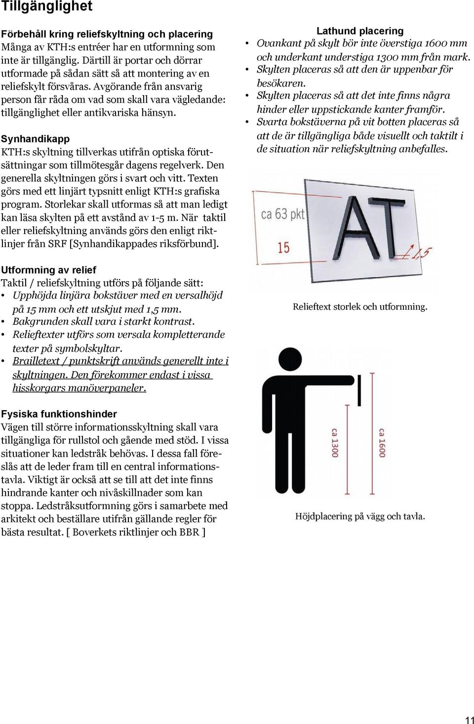 Avgörande från ansvarig person får råda om vad som skall vara vägledande: tillgänglighet eller antikvariska hänsyn.