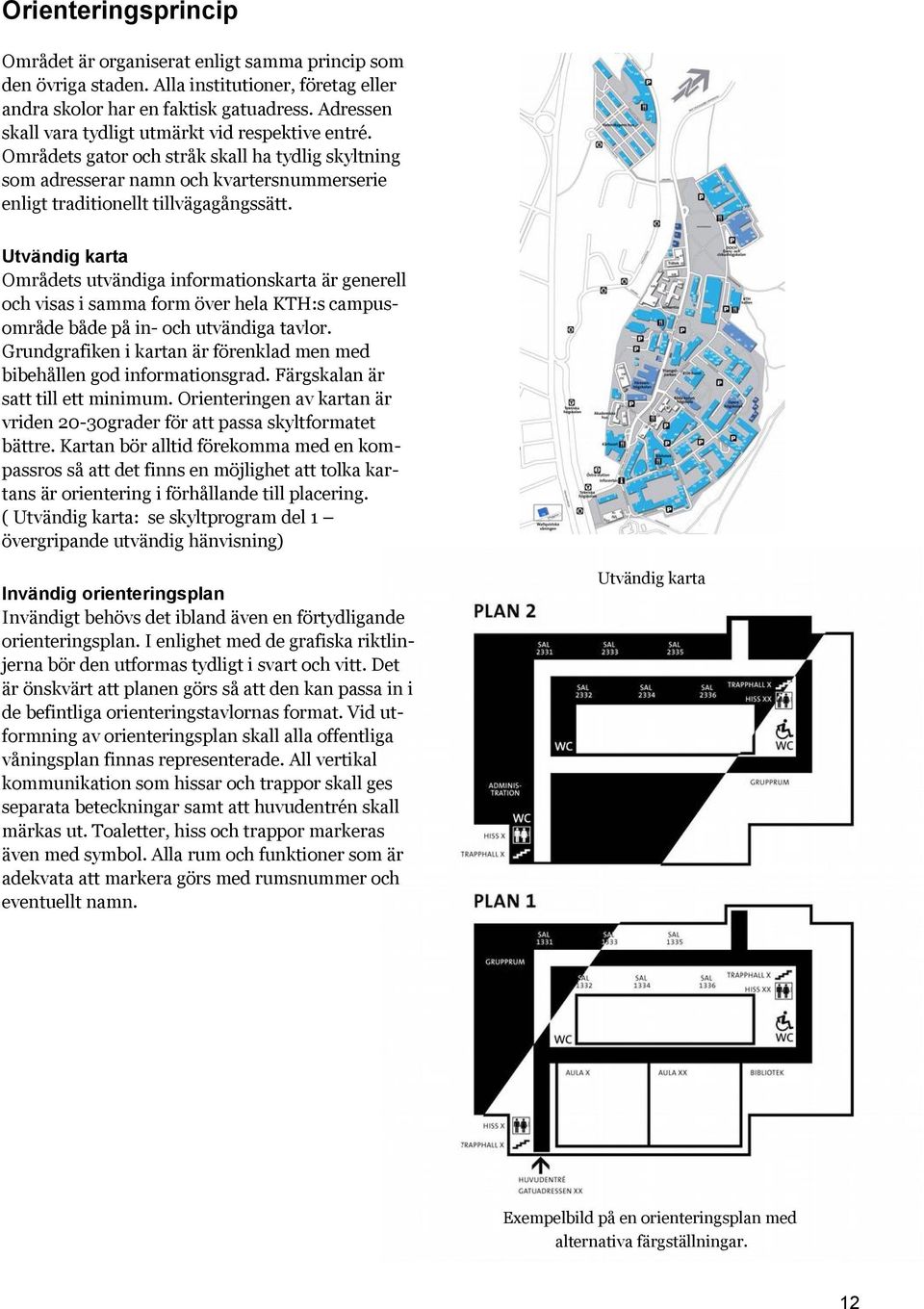 Utvändig karta Områdets utvändiga informationskarta är generell och visas i samma form över hela KTH:s campusområde både på in- och utvändiga tavlor.