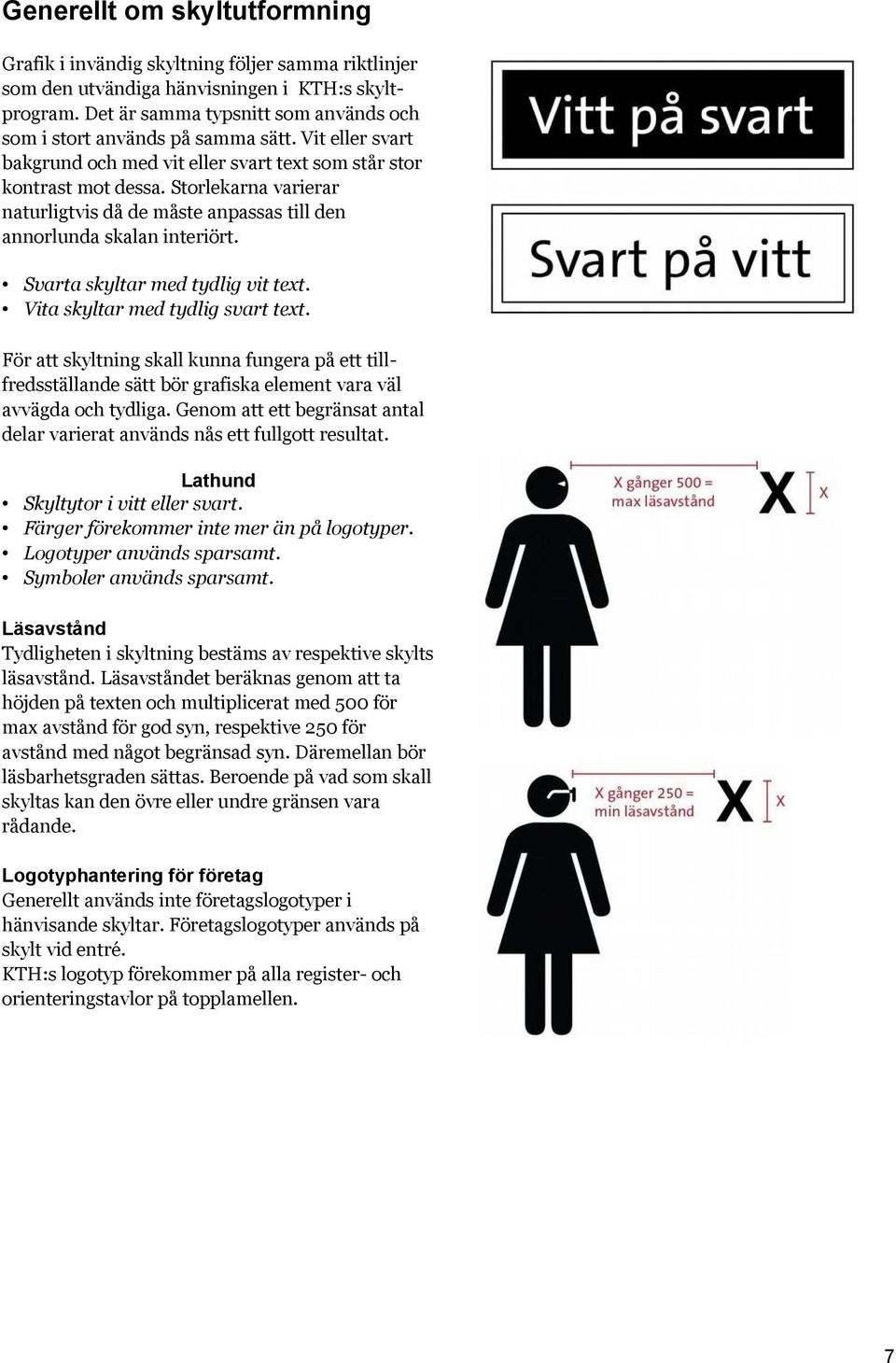 Storlekarna varierar naturligtvis då de måste anpassas till den annorlunda skalan interiört. Svarta skyltar med tydlig vit text. Vita skyltar med tydlig svart text.