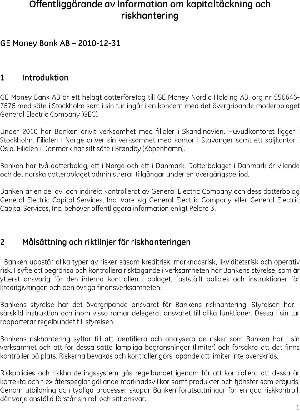 Huvudkontoret ligger i Stockholm. Filialen i Norge driver sin verksamhet med kontor i Stavanger samt ett säljkontor i Oslo. Filialen i Danmark har sitt säte i Brøndby (Köpenhamn).