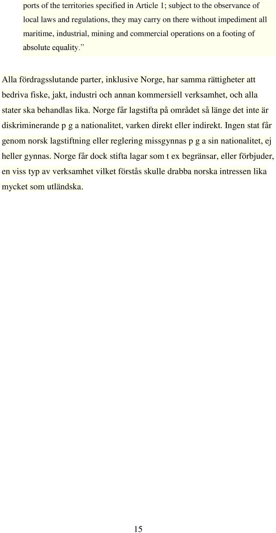Alla fördragsslutande parter, inklusive Norge, har samma rättigheter att bedriva fiske, jakt, industri och annan kommersiell verksamhet, och alla stater ska behandlas lika.