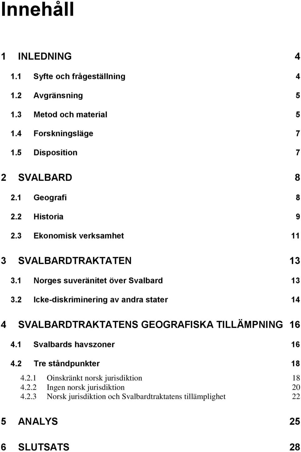 1 Norges suveränitet över Svalbard 13 3.2 Icke-diskriminering av andra stater 14 4 SVALBARDTRAKTATENS GEOGRAFISKA TILLÄMPNING 16 4.