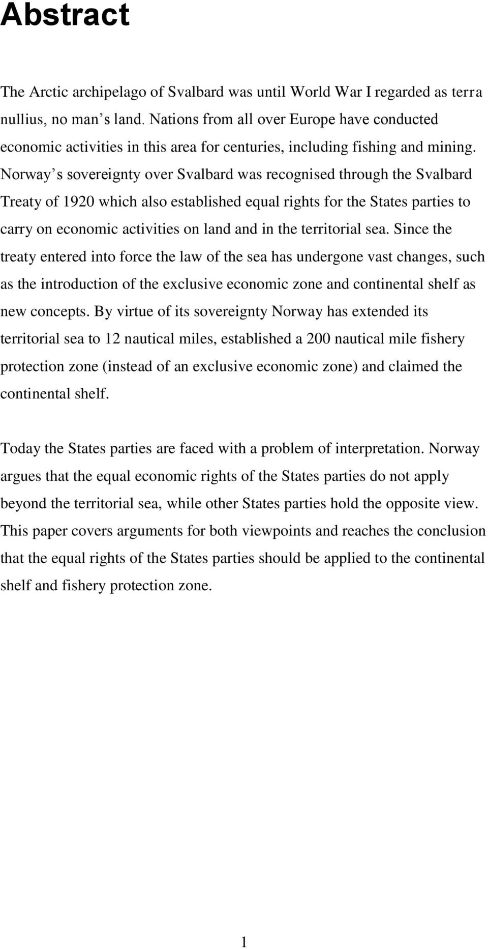 Norway s sovereignty over Svalbard was recognised through the Svalbard Treaty of 1920 which also established equal rights for the States parties to carry on economic activities on land and in the